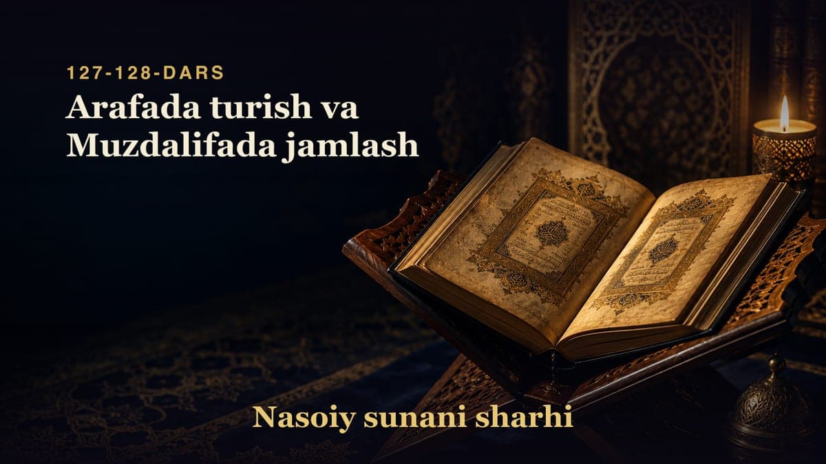 Nasoiy sunani sharhi 127-128-dars | Arafada turish va Muzdalifada jamlash