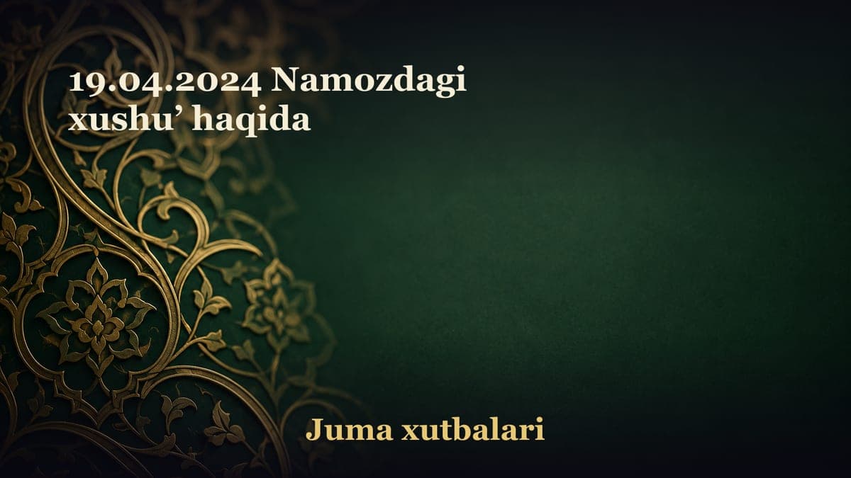 19.04.2024 Namozdagi xushu’ haqida