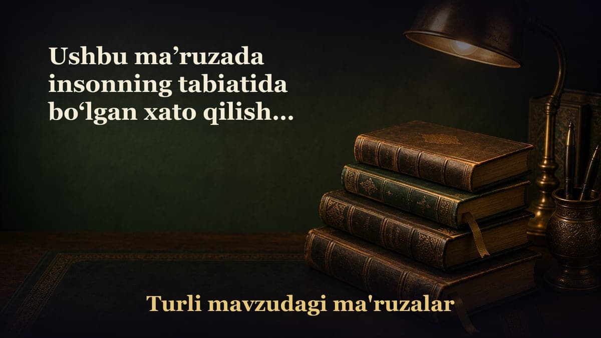 Ushbu ma’ruzada insonning tabiatida bo‘lgan xato qilish va ma’siyat uzra turib olish bor. Lekin xatoga yo‘l…