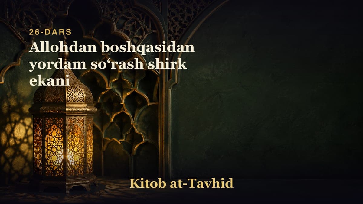26-dars: Allohdan boshqasidan yordam soʻrash shirk ekani