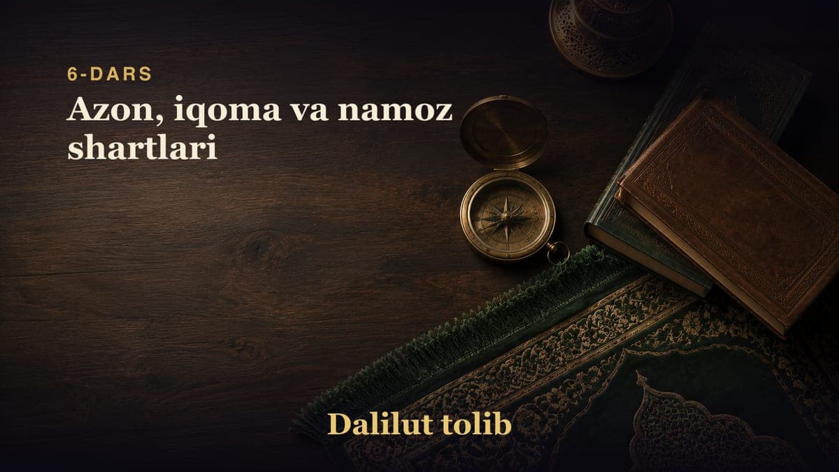 6-dars: Azon, iqoma va namoz shartlari