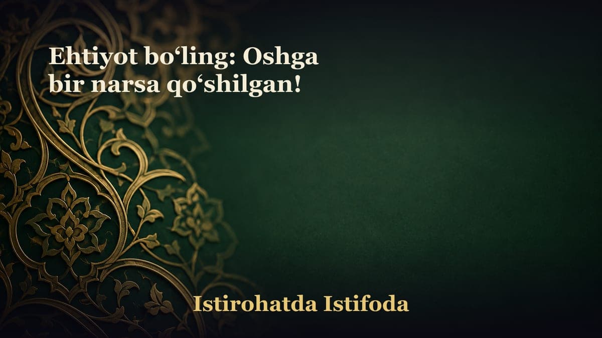 Ehtiyot bo‘ling: Oshga bir narsa qo‘shilgan!