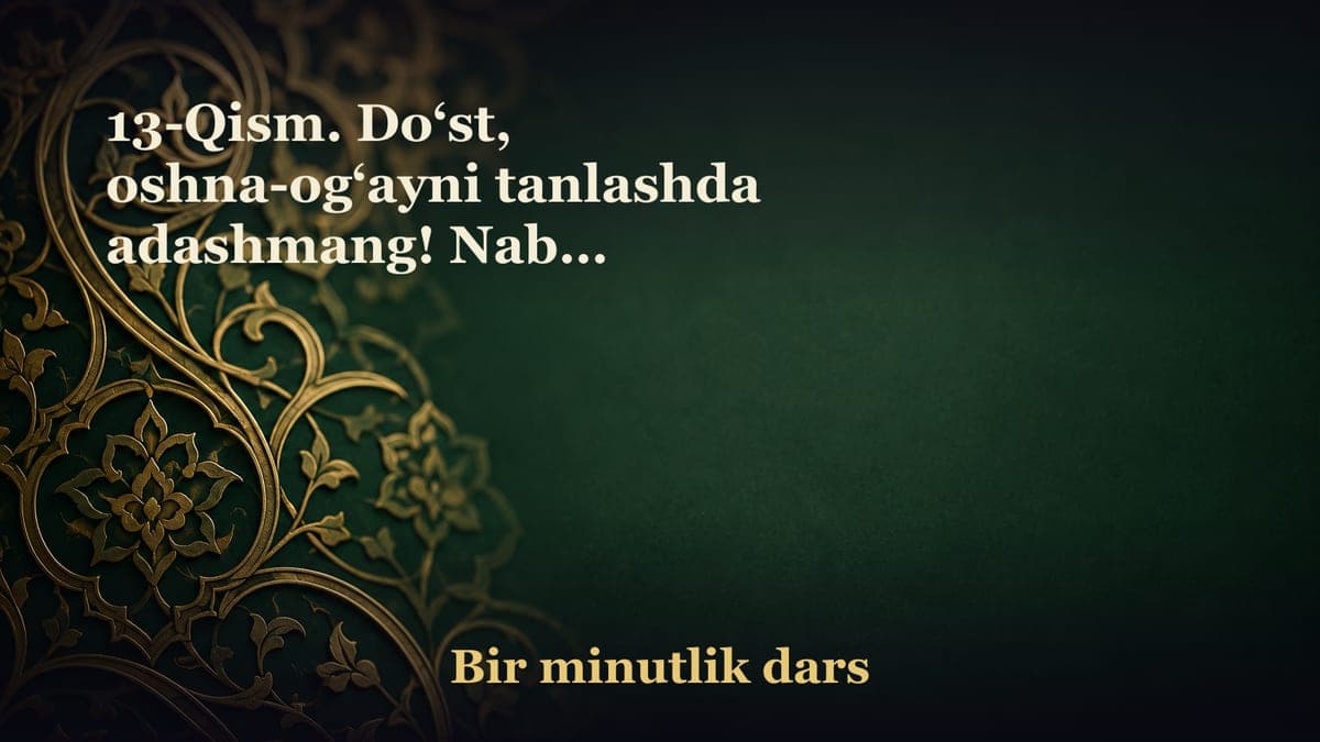 13-Qism. Do‘st, oshna-og‘ayni tanlashda adashmang! Nabiy sollallohu alayhi va sallamning suyukli amakilari Abu…