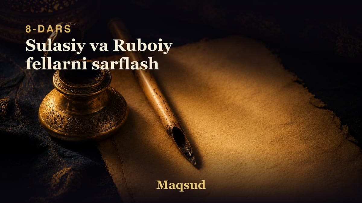 08 Sulasiy va Ruboiy fellarni sarflash