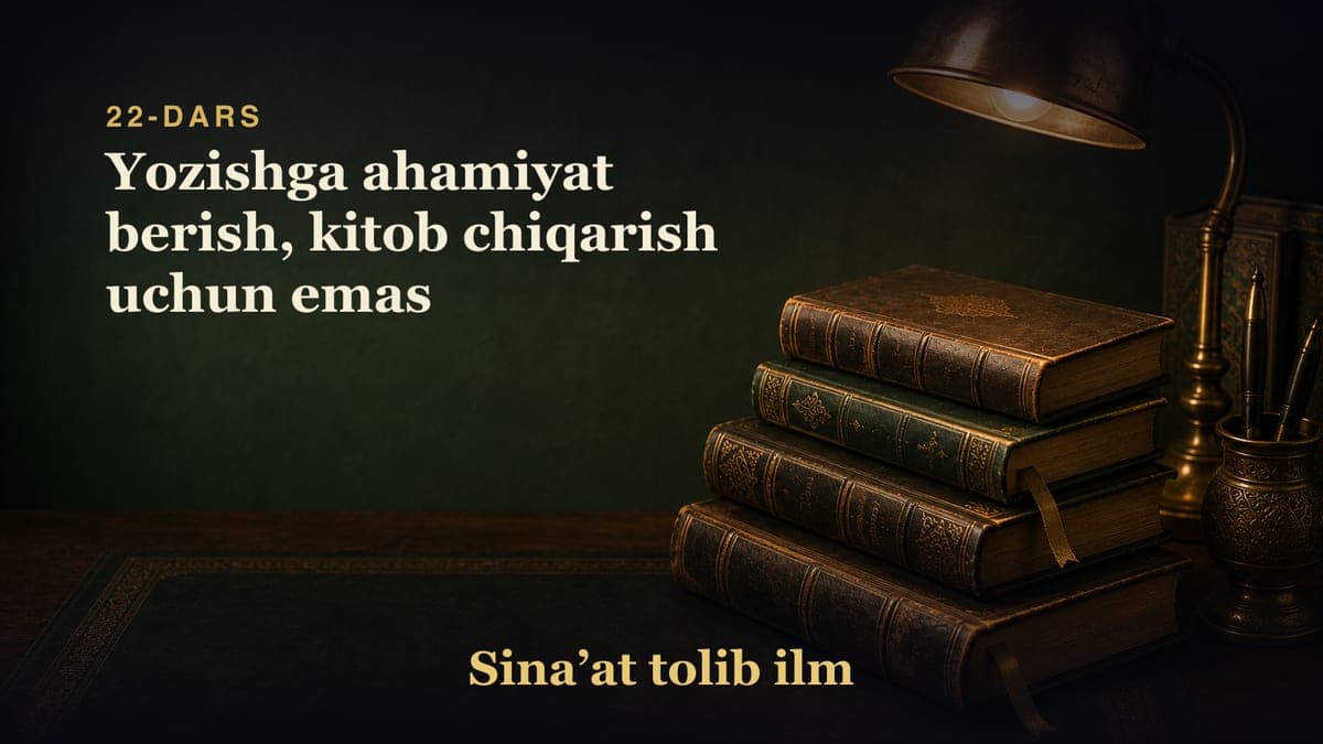 22-dars: Yozishga ahamiyat berish, kitob chiqarish uchun emas