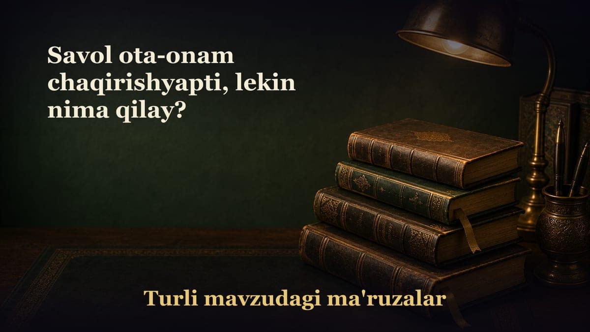 Savol ota-onam chaqirishyapti, lekin nima qilay?