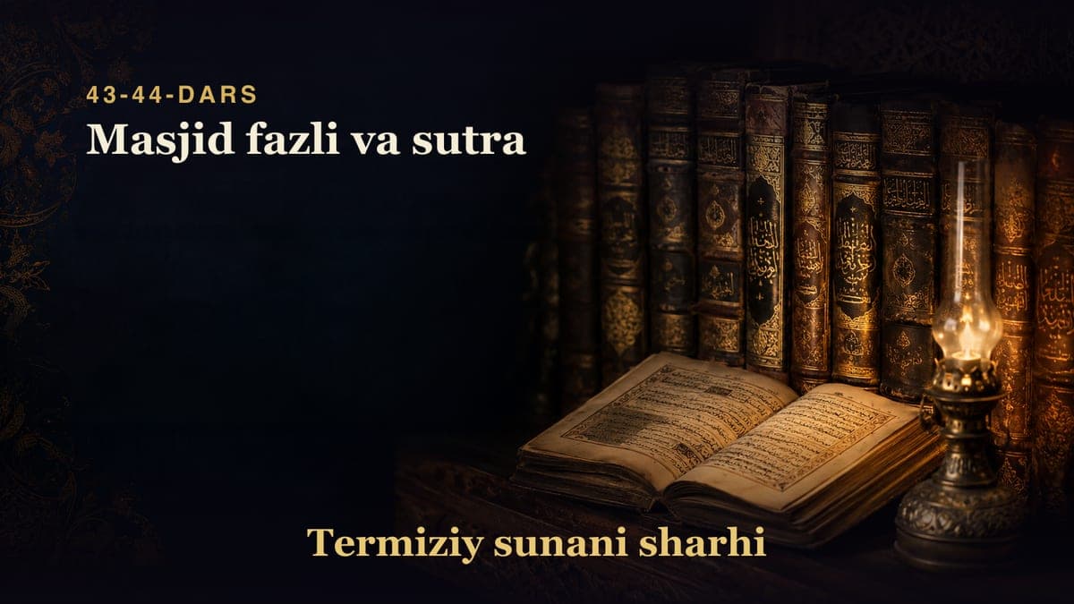 Termiziy sunani sharhi 43-44-dars | Masjid fazli va sutra