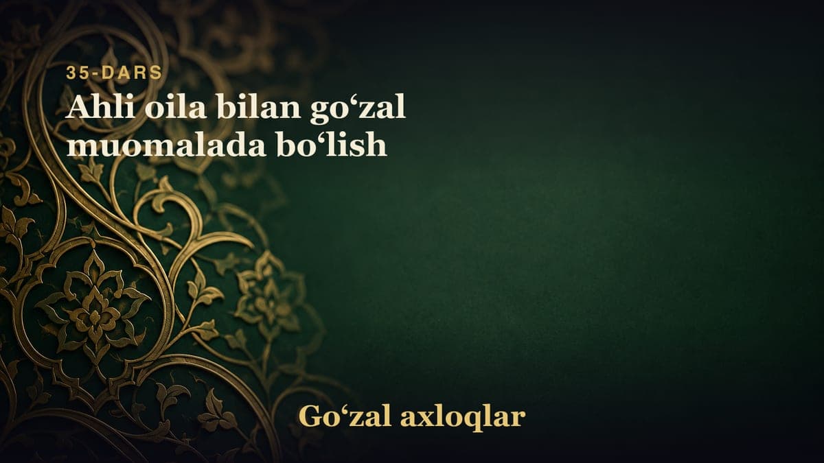 35-dars: Ahli oila bilan goʻzal muomalada boʻlish