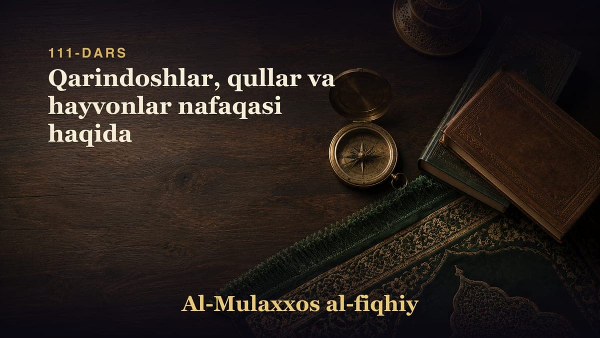 111-dars: Qarindoshlar, qullar va hayvonlar nafaqasi haqida