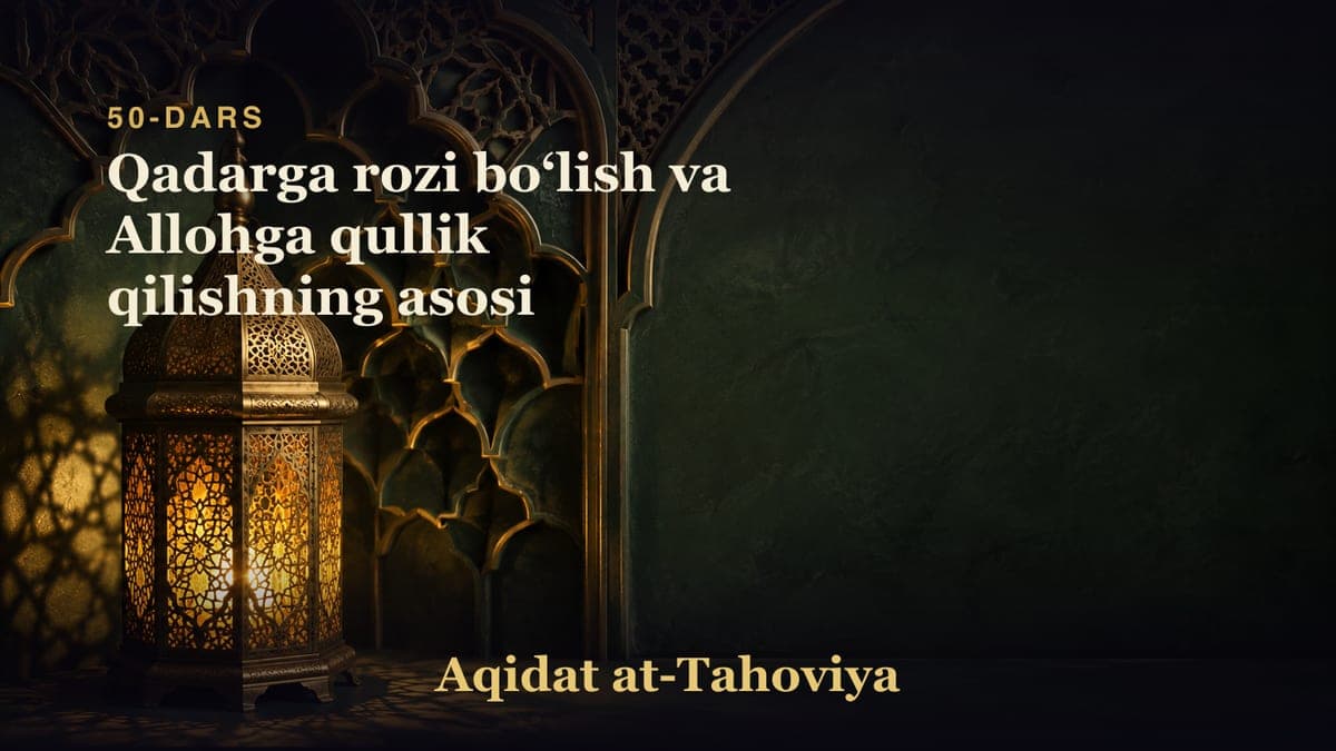 50-dars: Qadarga rozi boʻlish va Allohga qullik qilishning asosi