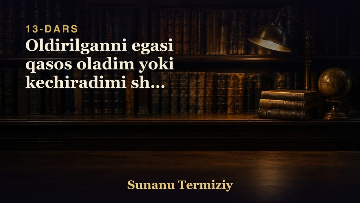 13 Oldirilganni egasi qasos oladim yoki kechiradimi shni to'g'risida kelgan hadislar