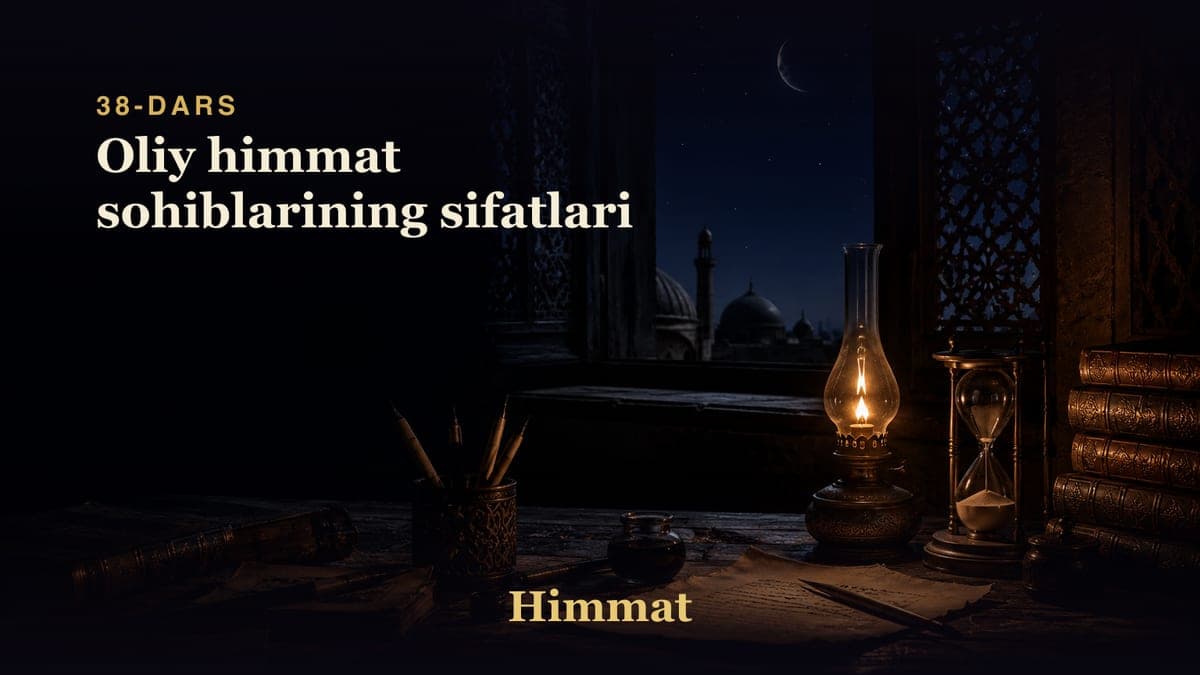 Himmat 38-dars | Oliy himmat sohiblarining sifatlari