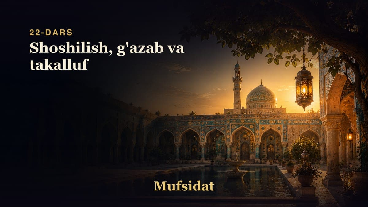 Mufsidat 22-dars | Shoshilish, g'azab va takalluf
