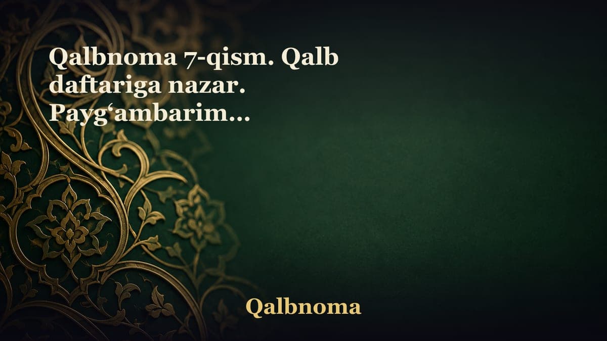 Qalbnoma 7-qism. Qalb daftariga nazar. Payg‘ambarimiz sollallohu alayhi va sallamga hamroh zotlar. Onadan tug‘ilgan…