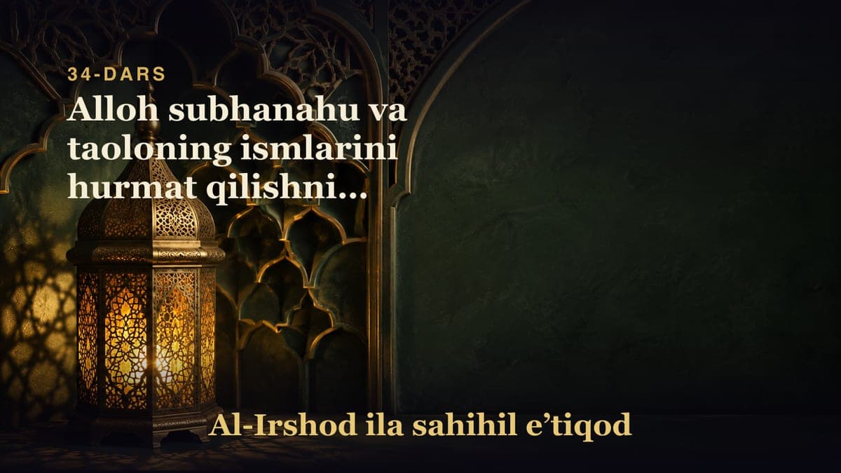 34-dars: Alloh subhanahu va taoloning ismlarini hurmat qilishning vojibligi