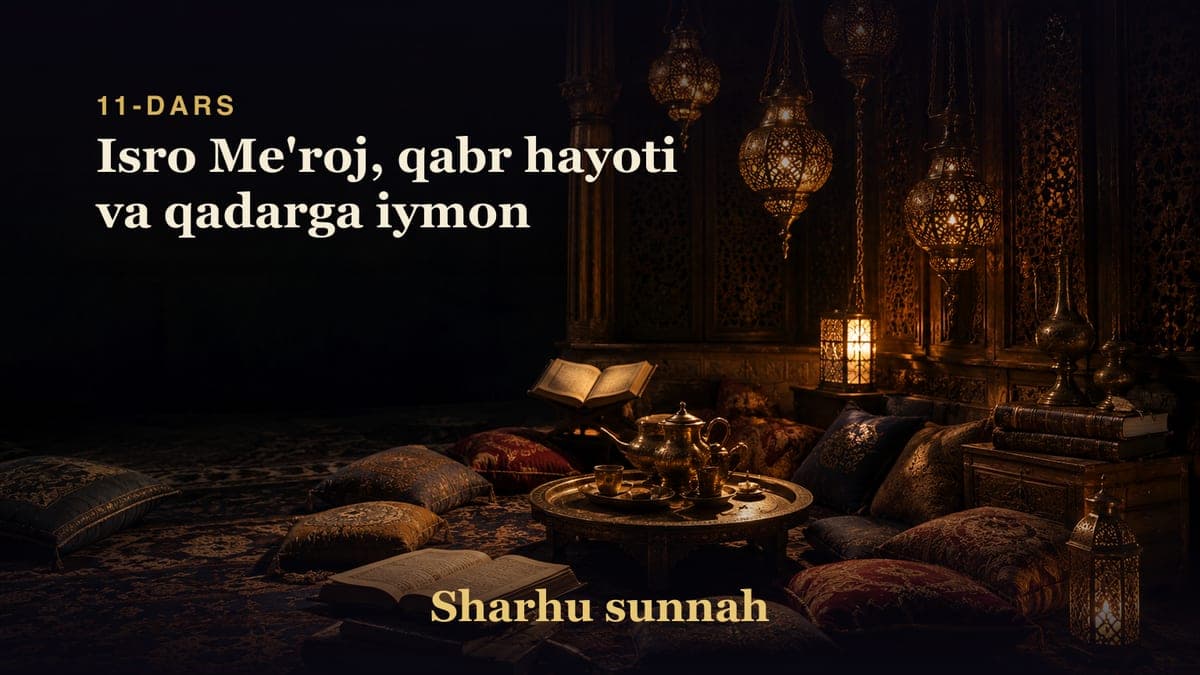 Sharhu sunnah 11-dars | Isro Me'roj, qabr hayoti va qadarga iymon