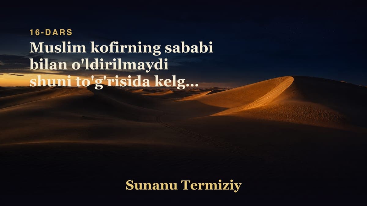 16 Muslim kofirning sababi bilan o'ldirilmaydi shuni to'g'risida kelgan hadislar