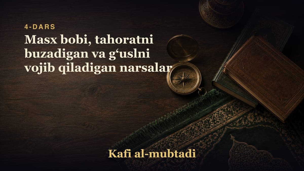 4-dars: Masx bobi, tahoratni buzadigan va gʻuslni vojib qiladigan narsalar