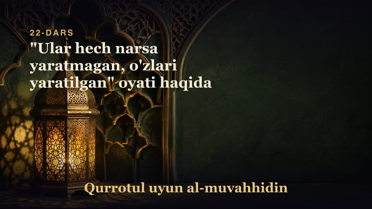 22-dars: "Ular hech narsa yaratmagan, o'zlari yaratilgan" oyati haqida