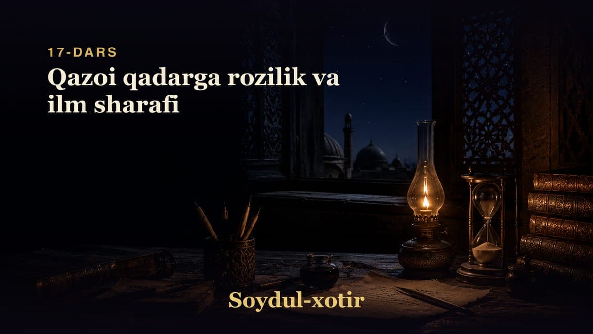Soydul-xotir 17-dars | Qazoi qadarga rozilik va ilm sharafi
