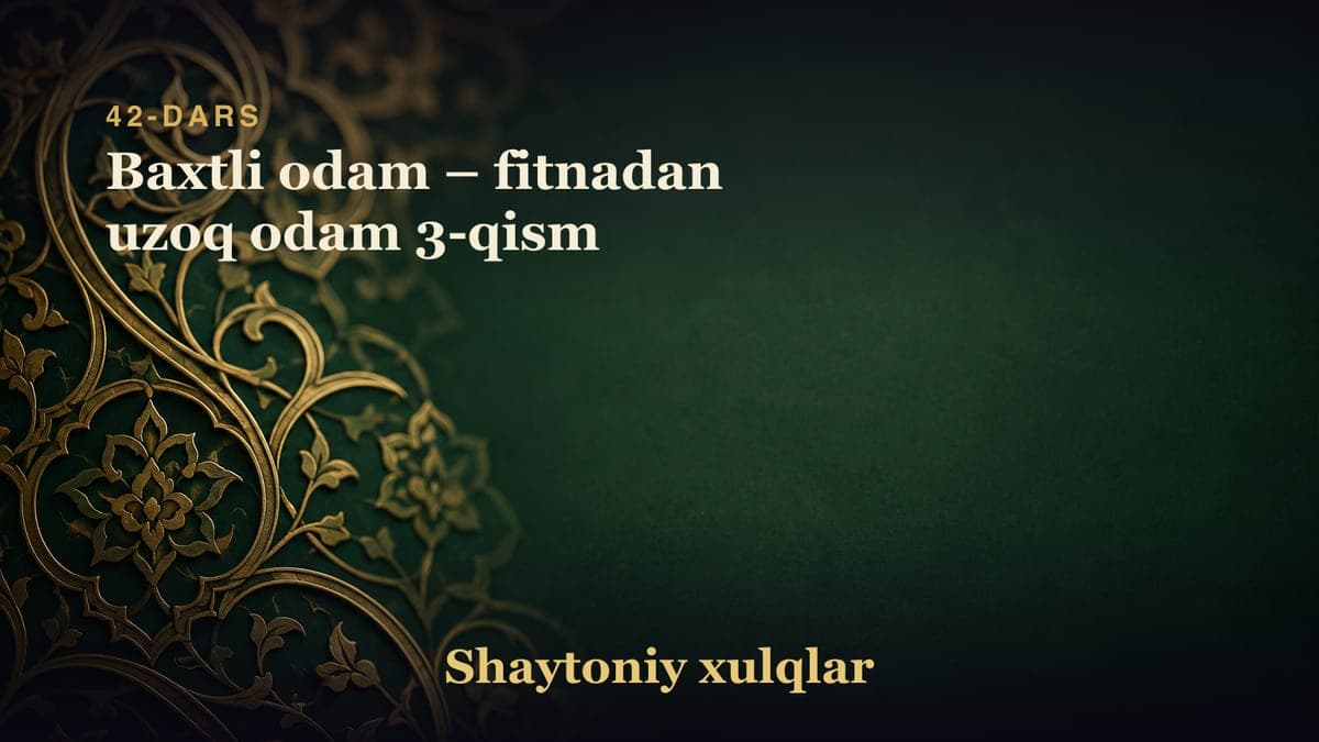 42-dars. Fitnalardan saqlanish silsilasi: Baxtli odam – fitnadan uzoq odam 3-qism