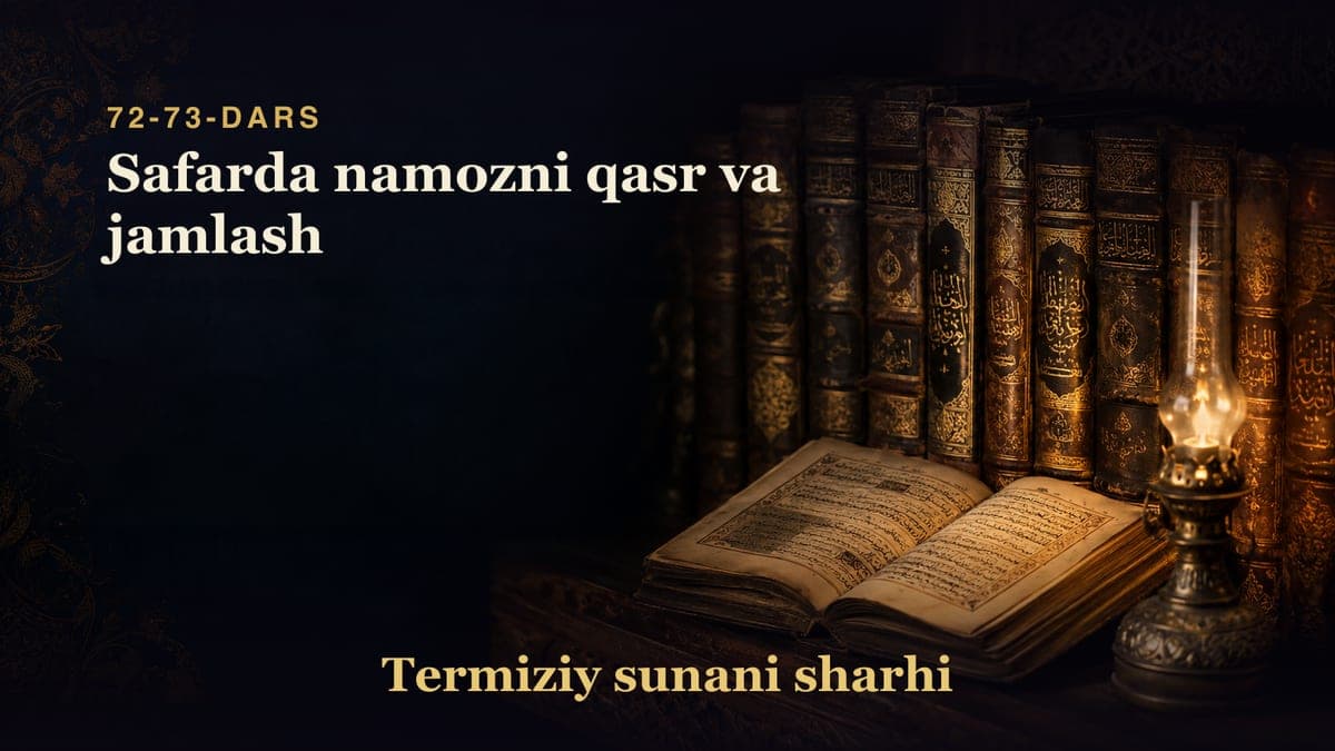 Termiziy sunani sharhi 72-73-dars | Safarda namozni qasr va jamlash