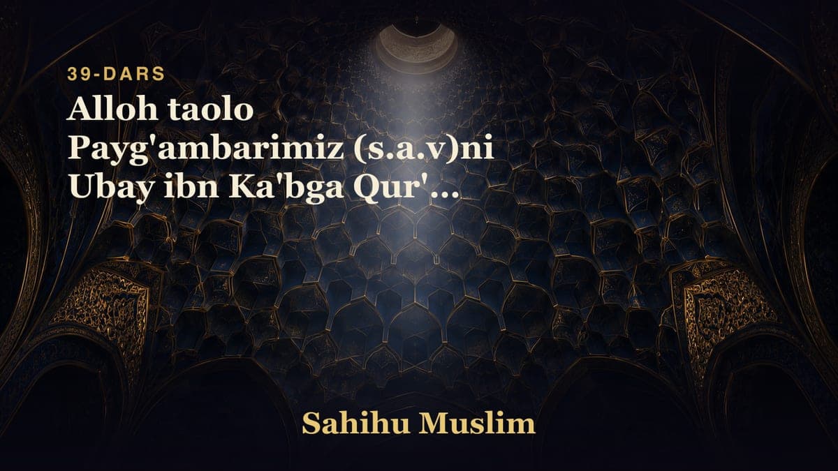 39 Alloh taolo Payg'ambarimiz (s.a.v)ni Ubay ibn Ka'bga Qur'on o'qib berishlikka buyurganligi