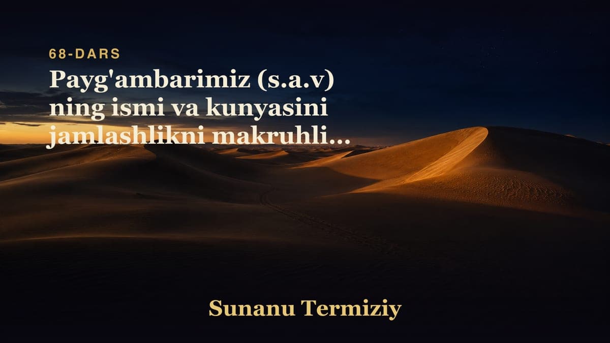 68 Payg'ambarimiz (s.a.v) ning ismi va kunyasini jamlashlikni makruhligi to'g'risida