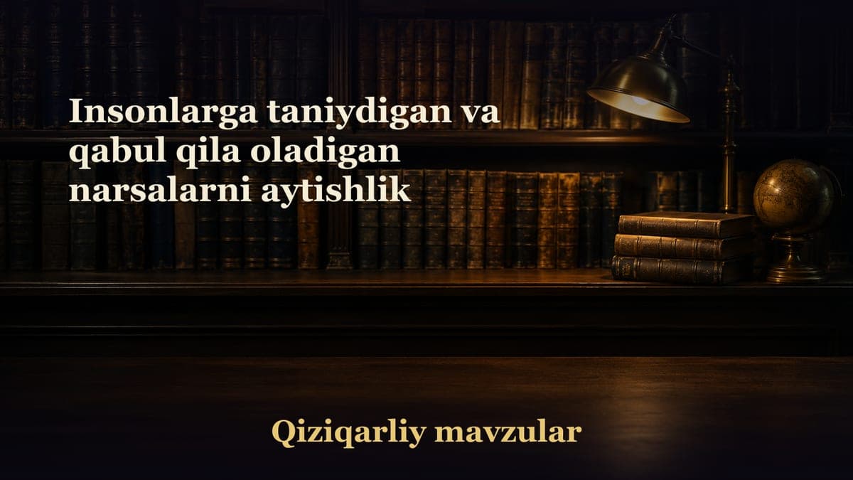Insonlarga taniydigan va qabul qila oladigan narsalarni aytishlik