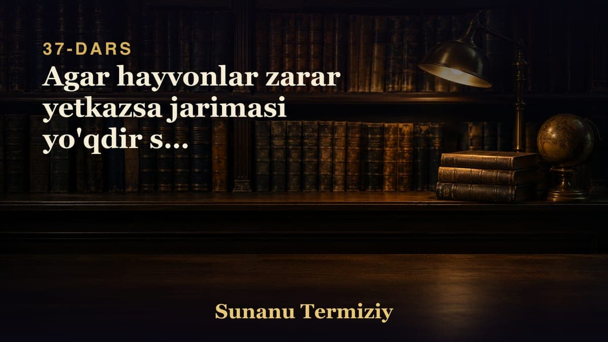37 Agar hayvonlar zarar yetkazsa jarimasi yo'qdir shu to'g'risida kelgan hadislarning bobi