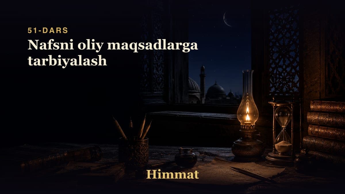 Himmat 51-dars | Nafsni oliy maqsadlarga tarbiyalash