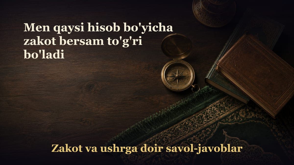 Men qaysi hisob bo'yicha zakot bersam to'g'ri bo'ladi