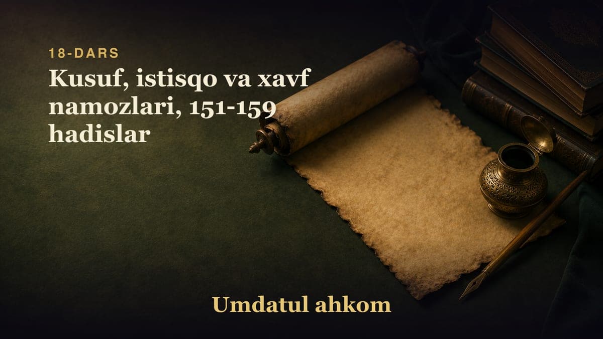 18-dars: Kusuf, istisqo va xavf namozlari, 151-159 hadislar