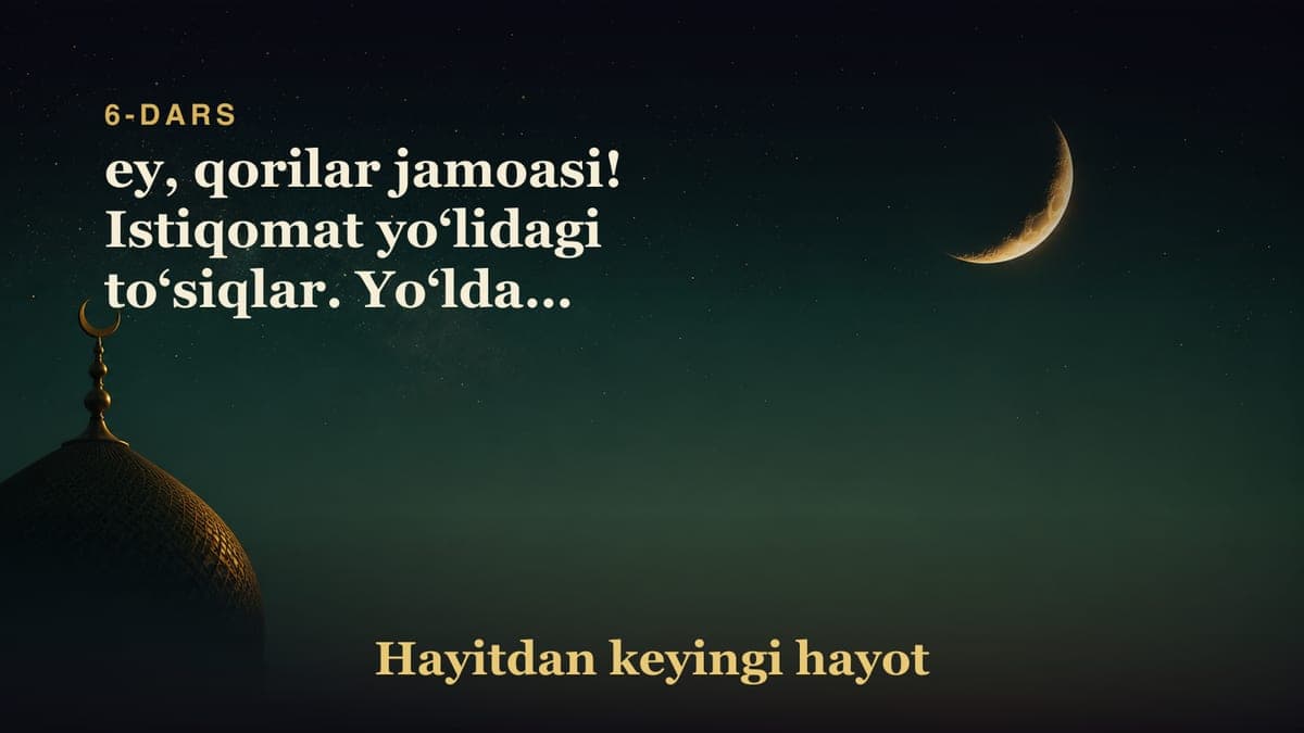 6-dars. Murojaatnoma: ey, qorilar jamoasi! Istiqomat yo‘lidagi to‘siqlar. Yo‘ldagi ofatlar. «Allohumma la tamkur…