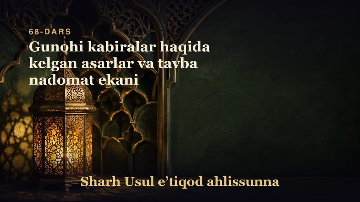 68-dars: Gunohi kabiralar haqida kelgan asarlar va tavba nadomat ekani