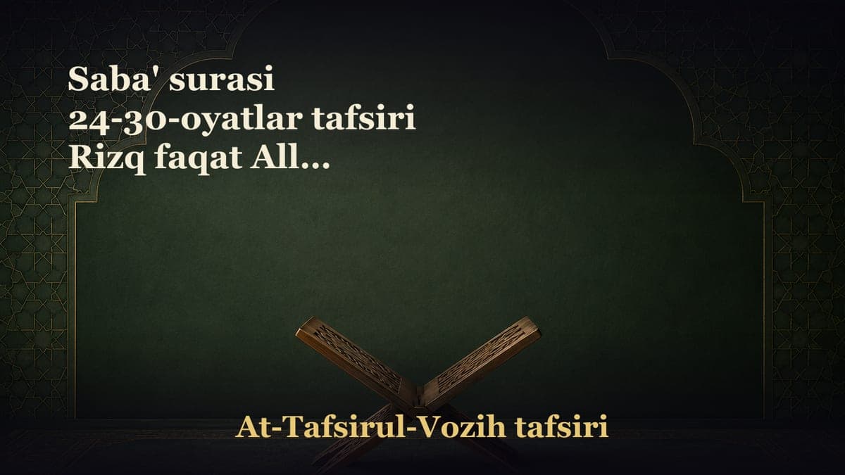 Saba' surasi 24-30-oyatlar tafsiri Rizq faqat Alloh tomondan belgilanadi va beriladi. Alloh O‘zi qiyomat kuni…