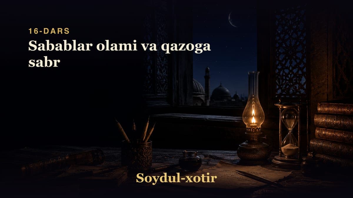 Soydul-xotir 16-dars | Sabablar olami va qazoga sabr