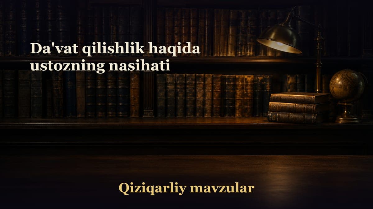Da'vat qilishlik haqida ustozning nasihati