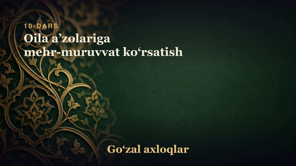 10-dars: Oila aʼzolariga mehr-muruvvat koʻrsatish