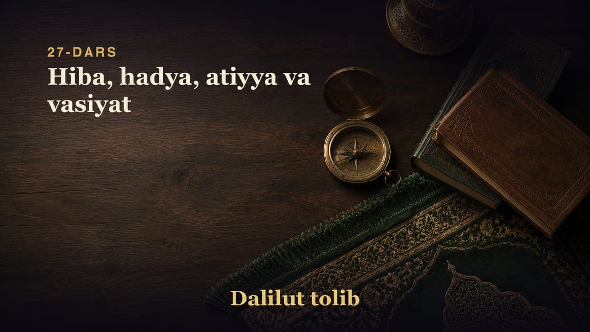 27-dars: Hiba, hadya, atiyya va vasiyat