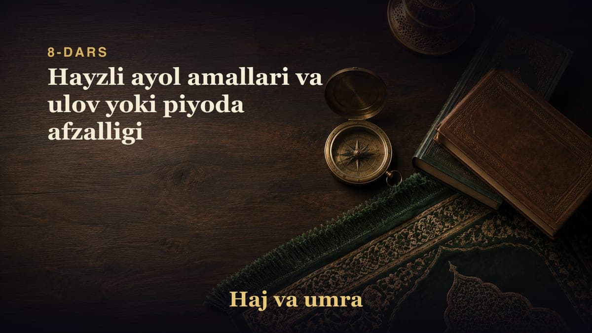 8-dars: Hayzli ayol amallari va ulov yoki piyoda afzalligi