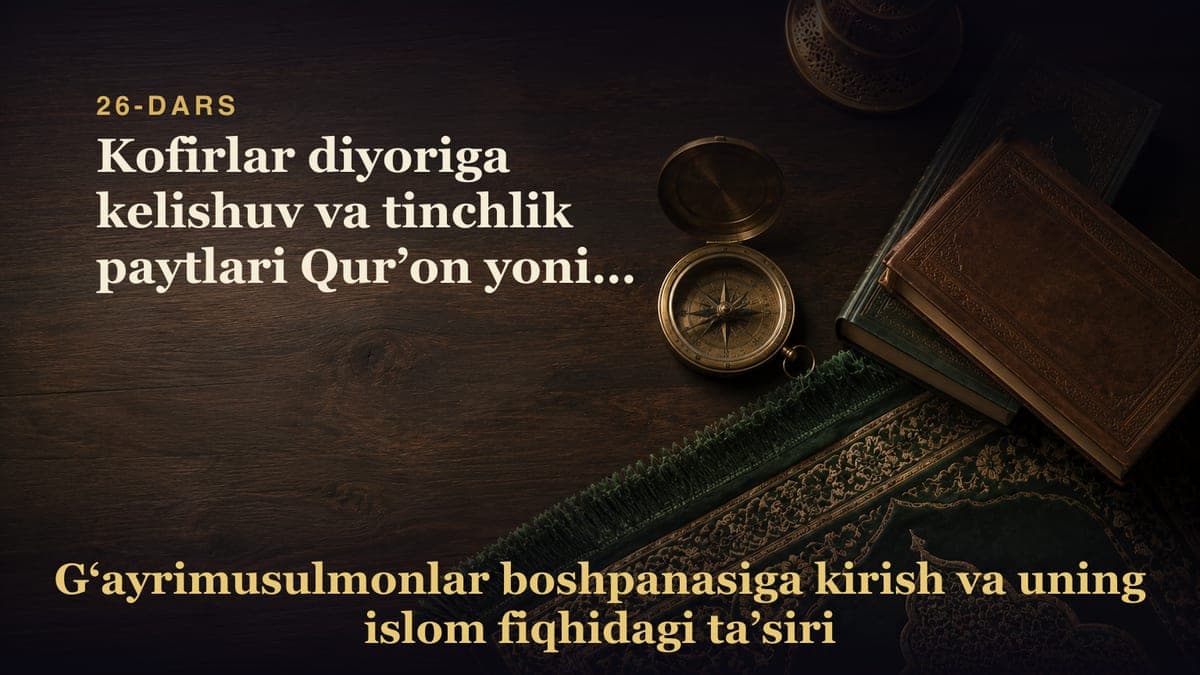 26-Dars. 7-masala: Kofirlar diyoriga kelishuv va tinchlik paytlari Qur’on yonida bo‘lgan holda safar qilishning…