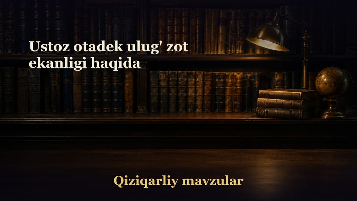 Ustoz otadek ulug' zot ekanligi haqida
