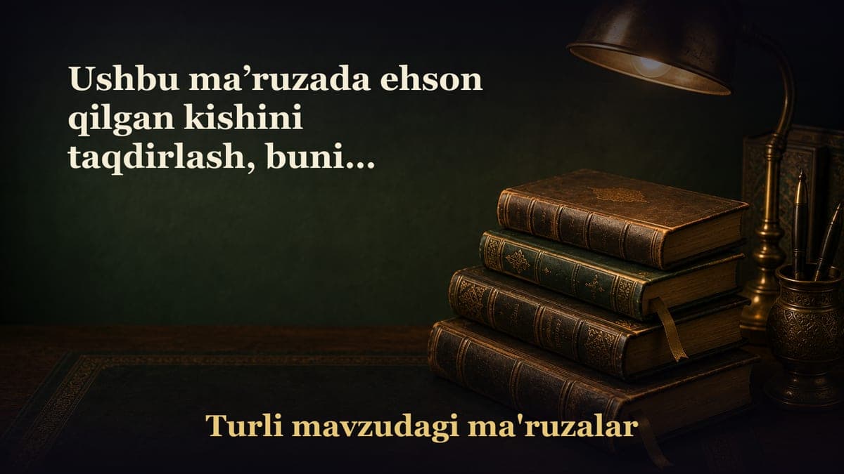 Ushbu ma’ruzada ehson qilgan kishini taqdirlash, buning samaralari va bu yo‘lda pag‘ambarimizdan o‘rnak olish haqida…