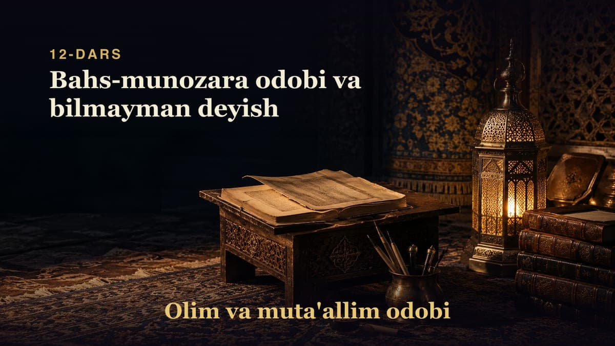 Olim va muta'allim odobi 12-dars | Bahs-munozara odobi va bilmayman deyish
