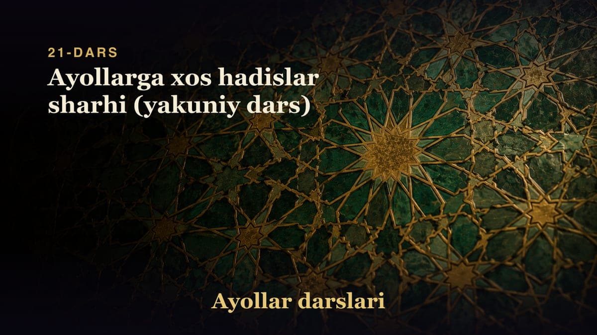 21-dars: Ayollarga xos hadislar sharhi (yakuniy dars)