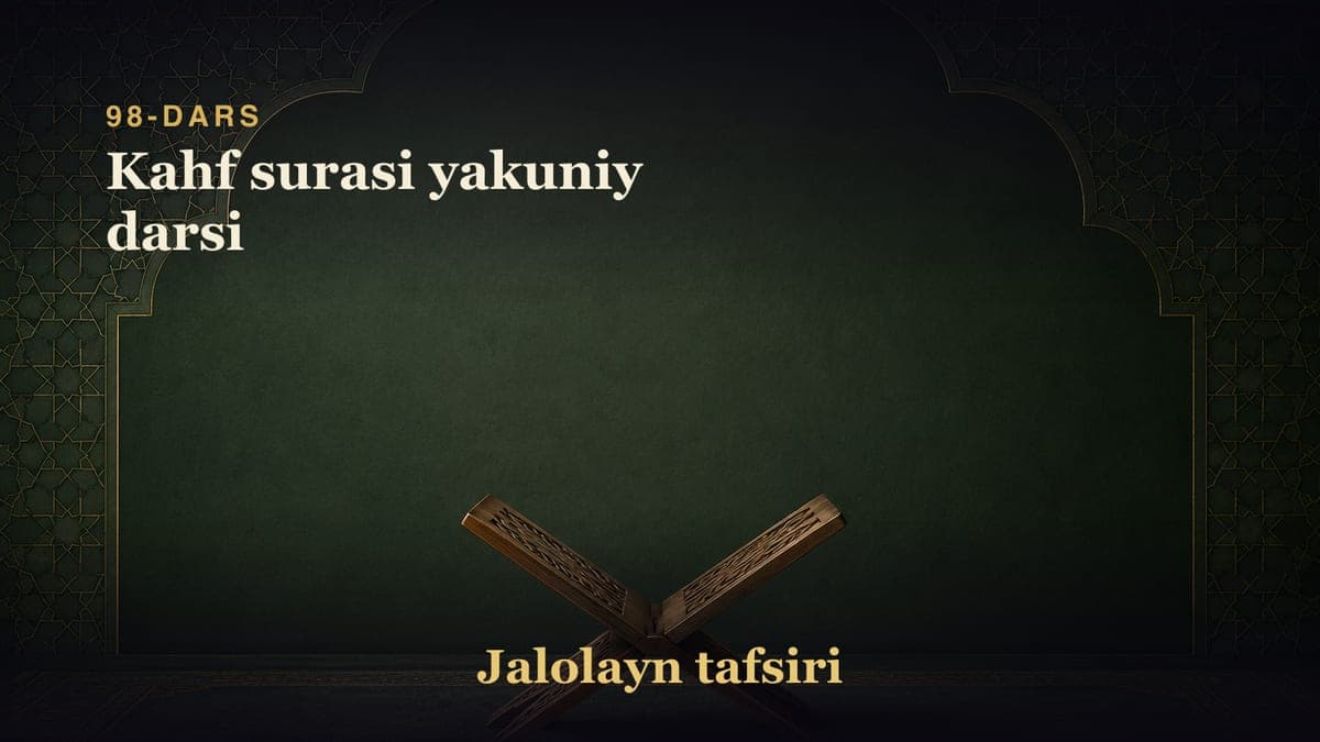 98-dars: Kahf surasi yakuniy darsi