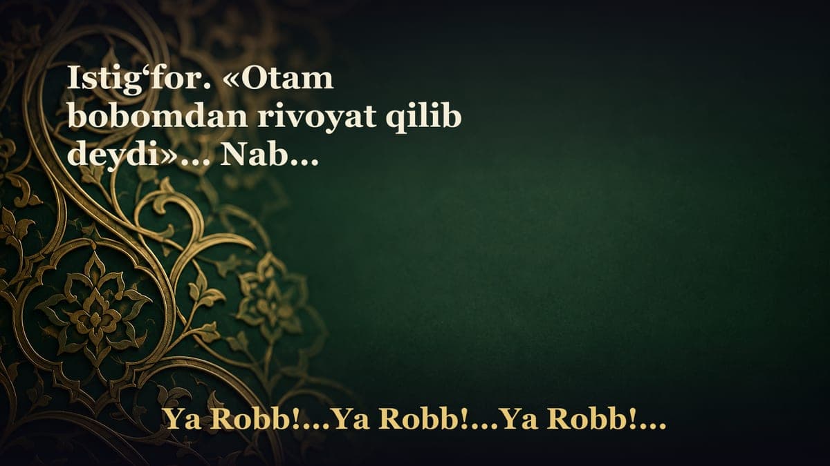 Istig‘for. «Otam bobomdan rivoyat qilib deydi»... Nabiy sollallohu alayhi va sallam istig‘forlaridan ayrim namunalar…