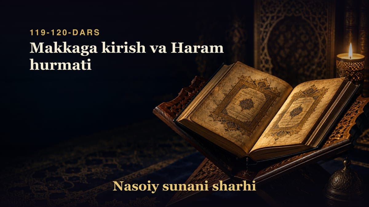 Nasoiy sunani sharhi 119-120-dars | Makkaga kirish va Haram hurmati