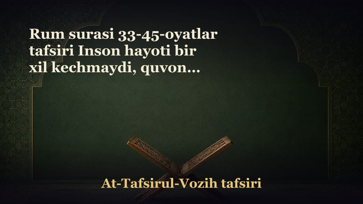 Rum surasi 33-45-oyatlar tafsiri Inson hayoti bir xil kechmaydi, quvonch va qayg‘udan iborat Dunyo rohatlari…